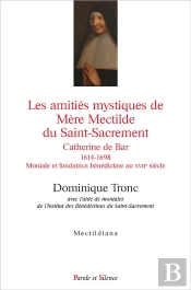 Les Amitiés Mystiques De Mère Mectilde Du Saint-Sacrement ; 1614-1698