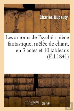 Bertrand.pt - Les Amours De Psyché : Pièce Fantastique, Mêlée De Chant, En 3 Actes Et 10 Tableaux : ; Précédée De L'Olympe, Prologue