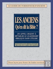 Les Anciens, Qu'En Dit La Bible ? Le Guide Du Formateur D'Anciens