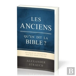 Bertrand.pt - Les Anciens, Qu'En Dit La Bible? : Rétablir Le Leadership Biblique Dans L'Eglise
