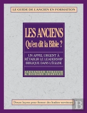 Les Anciens, Qu'En Dit La Bible? : Rétablir Le Leadership Biblique Dans L'Eglise- Le Guide De L'Ancien En Formation