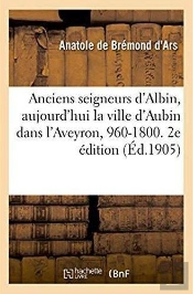 Les Anciens Seigneurs D'Albin, Aujourd'Hui La Ville D'Aubin Dans L'Aveyron, 960-1800. 2e Edition