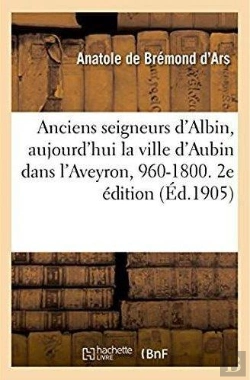 Bertrand.pt - Les Anciens Seigneurs D'Albin, Aujourd'Hui La Ville D'Aubin Dans L'Aveyron, 960-1800. 2e Edition