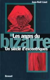 Les Anges Du Bizarre ; Un Siecle D'Excentrique