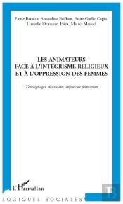 Les Animateurs Face À L'Intégrisme Religieux Et À L'Oppression Des Femmes ; Témoignages, Discussion, Enjeux De Formation