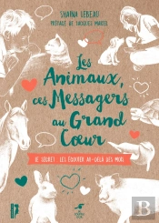 Les Animaux, Ces Messagers Au Grand Coeur ; Le Secret : Les Écouter Au-Delà Des Mots