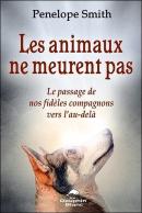 Les Animaux Ne Meurent Pas - Le Passage De Nos Fideles Compagnons Vers L'Au-Dela