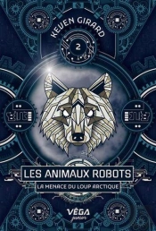 Les Animaux Robots Tome 2 : La Menace Du Loup Arctique