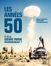 Les Années 50 ; Et Si La Guerre Froide Recommençait ?