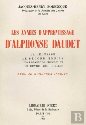Les Années D'Apprentissage D'Alphonse Daudet : La Jeunesse; Le Second Empire; Les Première Oeuvres Et Les Oeuvres Méridionales. Avec De Nombreux Inédits
