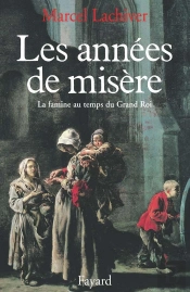 Les Années De Misère : La Famine Au Temps Du Grand Roi