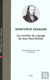 Les Annees De Voyage De Jean-Paul Richter ; Biographie D'Une Fin De Siecle En Allemagne