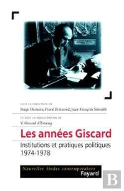 Les Années Giscard ; Institutions Et Pratiques Politiques, 1974-1978