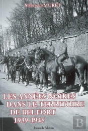 Les Annees Noires Dans Le Territoire De Belfort, 1939-1945