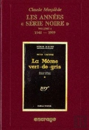 Les Années Serie Noire / 1 : Bibliographie Critique D'Une Grande Collection Policière (N°1 À 500)