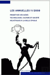 Les Annuelles Tome 11 : Prométhée Déchaîné : Technologies, Culture Et Société Helvétiques À La Belle Epoque