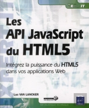 Les Api Javascript Du Html5 - Integrez La Puissance Du Html5 Dans Vos Applications Web