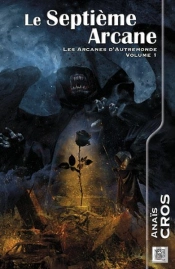 Les Arcanes D'Autremonde : Le Septieme Arcane - Les Arcanes D Autremonde  Volume 1