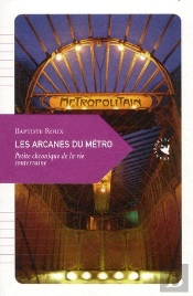 Les Arcanes Du Métro ; Petite Chronique De La Vie Souterraine