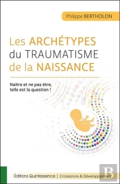 Les Archétypes Du Traumatisme De La Naissance ; Naître Et Ne Pas Être, Telle Est La Question !