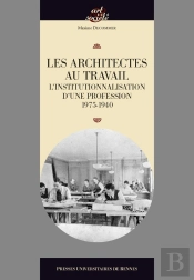 Les Architectes Au Travail ; L'Institutionnalisation D'Une Profession, 1795-1940