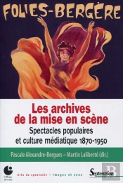 Les Archives De La Mise En Scène ; Spectacles Populaires Et Culture Médiatique, 1870-1950