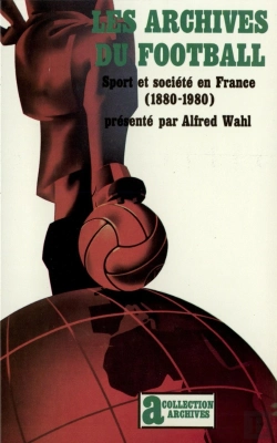 Bertrand.pt - Les Archives Du Football : Sport Et Société En France (1880-1980)