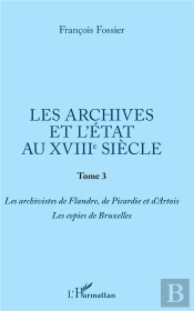 Les Archives Et L'Etat Au Xviiie Siecle - Tome 3 - Les Archivistes De Flandre, De Picardie Et D'Arto