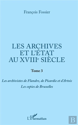 Bertrand.pt - Les Archives Et L'Etat Au Xviiie Siecle - Tome 3 - Les Archivistes De Flandre, De Picardie Et D'Arto