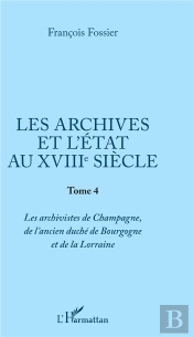 Les Archives Et L'Etat Au Xviiie Siecle - Tome 4 - Les Archivistes De Champagne, De L'Ancien Duche D