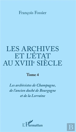 Bertrand.pt - Les Archives Et L'Etat Au Xviiie Siecle - Tome 4 - Les Archivistes De Champagne, De L'Ancien Duche D