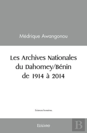 Les Archives Nationales Du Dahomey/Benin De 1914 A 2014