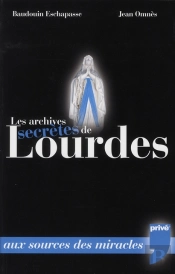 Les Archives Secrètes De Lourdes ; 150 Ans De Miracles