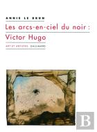 Les Arcs-En-Ciel Du Noir : Victor Hugo