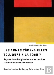 Les Armes Cèdent-Elles Toujours À La Toge ? Regards Interdisciplinaires Sur Les Relations Civilo-Militaires En Démocratie