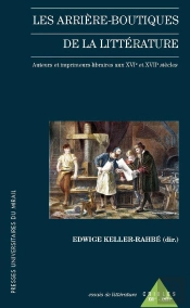 Les Arrière-Boutiques De La Littérature ; Auteur Et Imprimeurs-Libraires Au Xvi Et Xvii Siècles