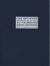 Les Artisans Décorateurs Du Bois Au Faubourg Saint-Antoine ; Sous Le Règne De Louis Xiv