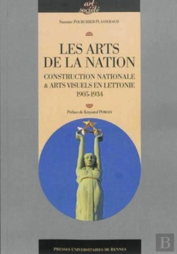 Bertrand.pt - Les Arts De La Nation ; Construction Nationale Et Arts Visuels En Lettonie, 1905-1934