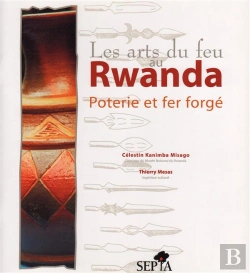 Bertrand.pt - Les Arts Du Feu Au Rwanda ; Poterie Et Fer Forge