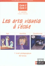 Les Arts Visuels A L'Ecole ; Agir, Identifier, Questionner ; Cycle 2, Cycle 3