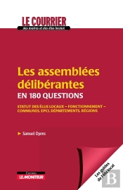 Les Assemblées Délibérantes En 180 Questions : Statut Des Élus Locaux - Fonctionnement - Communes, Epci, Départements, Régions