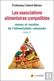 Les Associations Alimentaires Compatibles Tome 2 ; Menus Et Recettes De L'Alimentation Raisonnée