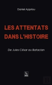 Les Attentats Dans L'Histoire - De Jules Cesar Au Bataclan