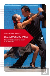 Les Audaces Du Tango ; Petites Variations Sur La Danse Et La Sensualité