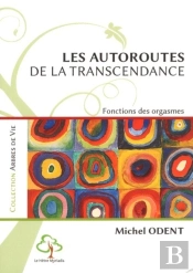 Les Autoroutes De La Transcendance. Fonctions Des Orgasmes : Cette 2ème Edition Remplace Le 9782883538115