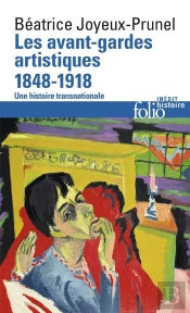 Les Avant-Gardes Artistiques 1848-1918 ; Une Histoire Transnationnale