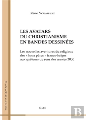Les Avatars Du Christianisme En Bandes Dessinées ; Les Nouvelles Aventures Du Religieux Des 'Bons Pères' Fraco-Belges Aux Quêteurs De Sens Des Années 2000