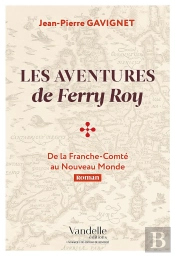 Les Aventures De Ferry Roy ; De La Franche-Comté Au Nouveau Monde