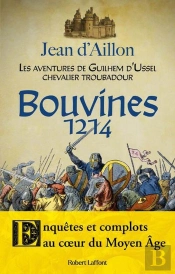 Les Aventures De Guilhem D'Ussel, Chevalier Troubadour : Bouvines 1214 : Enquêtes Et Complots Au Coeur Du Moyen Âge