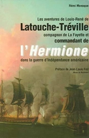 Les Aventures De Louis-René De Latouche-Tréville, Compagnon De La Fayette Et Commandant De L'Hermione Dans La Guerre D'Indépendance Américaine